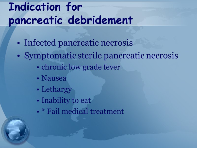 Indication for pancreatic debridement Infected pancreatic necrosis Symptomatic sterile pancreatic necrosis chronic low grade